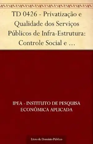 TD 0426 – Privatização e Qualidade dos Serviços Públicos de Infra–Estrutura: Controle Social e Participação do Consumidor – IPEA – Instituto de Pesquisa Econômica Aplicada TD 0426 – Privatização e Qualidade dos Serviços Públicos de Infra–Estrutura: Controle Social e Participação do Consumidor – IPEA – Instituto de Pesquisa Econômica Aplicada