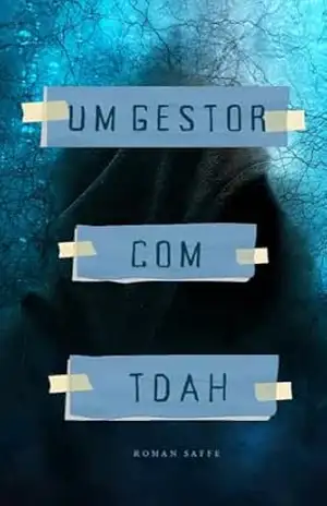 TDAH adulto em um gestor de equipe: Entenda o TDAH dentro da organização – Roman Saffe