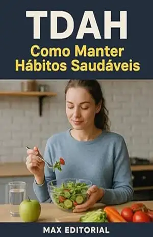 TDAH: Como Manter Hábitos Saudáveis (Descubra o Poder por Trás do TDAH) – MAX EDITORIAL
