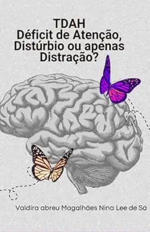 Tdah – Déficit De Atenção: Distúrbio Ou Apenas Distração? – Valdira Abreu Magalhães Nina Lee De Sá