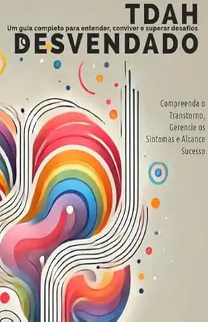 TDAH Desvendado, um guia completo para entender, conviver e superar desafios: Compreenda os transtornos, gerencie os sintomas e alcance sucesso – José Caldeira
