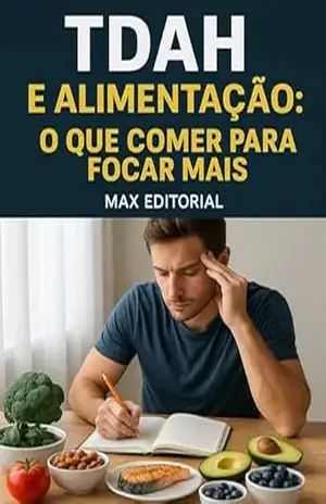 TDAH e Alimentação: O Que Comer para Focar Mais (Descubra o Poder por Trás do TDAH) – MAX EDITORIAL