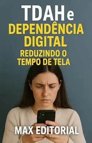TDAH e Dependência Digital: Reduzindo o Tempo de Tela (Descubra o Poder por Trás do TDAH) – MAX EDITORIAL