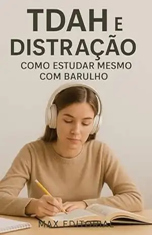 TDAH e Distração: Como Estudar Mesmo com Barulho (Descubra o Poder por Trás do TDAH) – MAX EDITORIAL