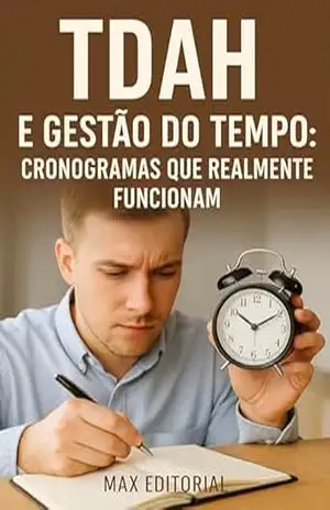 TDAH e Gestão do Tempo: Cronogramas que Realmente Funcionam (Descubra o Poder por Trás do TDAH) – MAX EDITORIAL