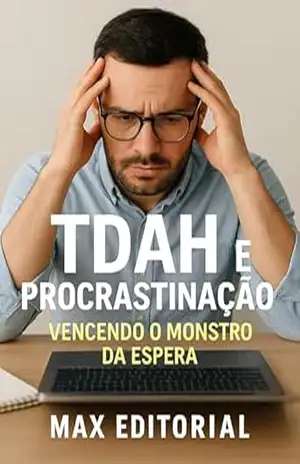 TDAH e Procrastinação: Vencendo o Monstro da Espera (Descubra o Poder por Trás do TDAH) – MAX EDITORIAL