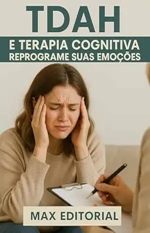 TDAH e Terapia Cognitiva: Reprograme Suas Emoções (Descubra o Poder por Trás do TDAH) – MAX EDITORIAL