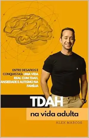 TDAH na Vida Adulta: Entre Desafios e Conquistas, uma vida real com TDAH Ansiedade e Autismo na Família – Alex Marcos TDAH na Vida Adulta: Entre Desafios e Conquistas, uma vida real com TDAH Ansiedade e Autismo na Família – Alex Marcos