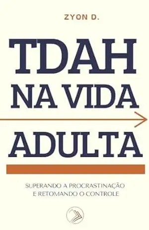 TDAH NA VIDA ADULTA: Superando a procrastinação e retomando o controle – Zyon  D.