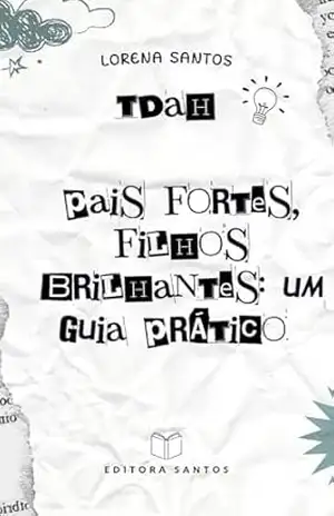 TDAH: Pais Fortes, Filhos Brilhantes: Um Guia Prático – Lorena conceição TDAH: Pais Fortes, Filhos Brilhantes: Um Guia Prático – Lorena conceição