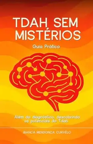 TDAH sem Mistérios – Guia Prático: Além do diagnóstico, descobrindo os potenciais do Tdah – Bianca Mendonça Curvêlo TDAH sem Mistérios – Guia Prático: Além do diagnóstico, descobrindo os potenciais do Tdah – Bianca Mendonça Curvêlo