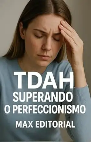 TDAH: Superando o Perfeccionismo (Descubra o Poder por Trás do TDAH) – MAX EDITORIAL