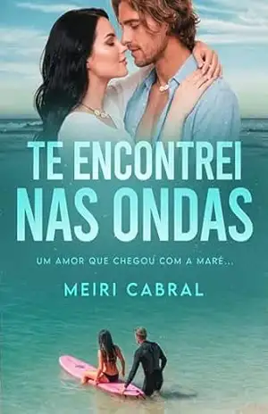 Te Encontrei nas Ondas: Um amor que chegou com a maré – Meiri Cabral Te Encontrei nas Ondas: Um amor que chegou com a maré – Meiri Cabral