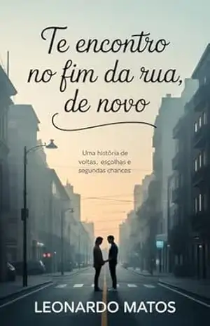 Capa do livro Te Encontro no Fim da Rua, de Novo: uma história de voltas, escolhas e segundas chances - Leonardo Matos