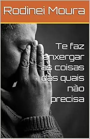 Te faz enxergar as coisas das quais não precisa – Rodinei Moura