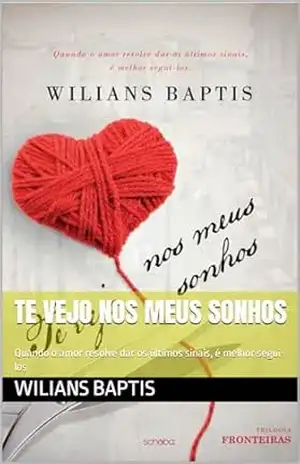 Te vejo nos meus sonhos: Quando o amor resolve dar os últimos sinais, é melhor segui–los (Fronteiras Livro 1) – Wilians Baptis Te vejo nos meus sonhos: Quando o amor resolve dar os últimos sinais, é melhor segui–los (Fronteiras Livro 1) – Wilians Baptis