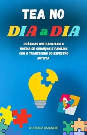 Capa do livro TEA NO DIA A DIA: Práticas que facilitam a rotina de crianças e famílias com o Transtorno do Espectro Autista - Thamara Amâncio