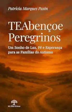 TEAbençoe Peregrinos: Um Sonho de Luz, Fé e Esperança para as Famílias do Autismo – Patrícia Marques Pasin TEAbençoe Peregrinos: Um Sonho de Luz, Fé e Esperança para as Famílias do Autismo – Patrícia Marques Pasin