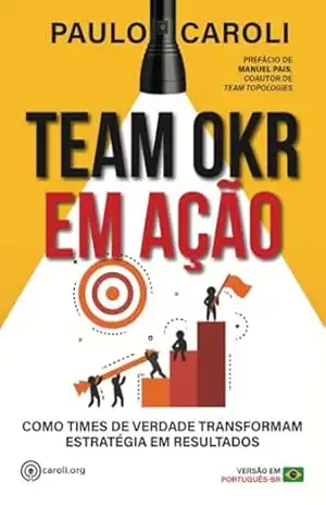 Capa do livro Team OKR em Ação: Como Times de Verdade Transformam Estratégia em Resultados - Paulo Caroli