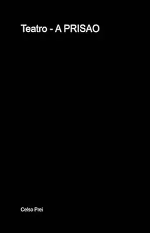 Teatro – A Prisao – Celso Prei