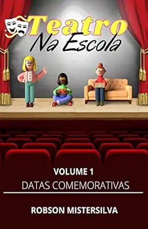 Teatro na Escola: Volume 1 – Datas comemorativas – Robson Mistersilva