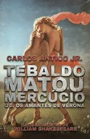 Tebaldo Matou Mercúcio; ou, Os Amantes de Verona – Carlos Antico Júnior