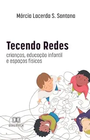 Tecendo Redes: crianças, educação infantil e espaços físicos – Márcia Lacerda S. Santana