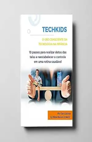 TechKids – 10 Passos para realizar detox das telas e reestabelecer o controle em uma rotina saudável: O uso consciente da tecnologia na infância – Dani Lisbôa TechKids – 10 Passos para realizar detox das telas e reestabelecer o controle em uma rotina saudável: O uso consciente da tecnologia na infância – Dani Lisbôa