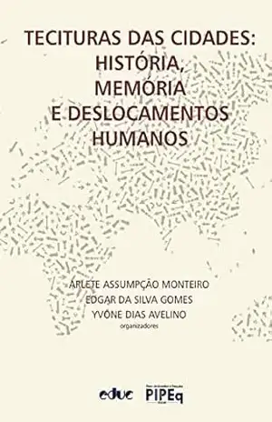 Tecituras das cidades: História, memória e deslocamentos humanos – Arlete Assumpção Monteiro