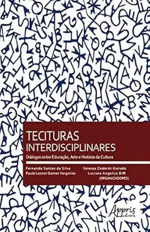 Tecituras Interdisciplinares: Diálogos entre Educação, Arte e História da Cultura – Luciana Angelice Biffi