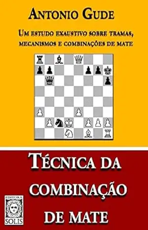 Técnica da Combinação de Mate: Um estudo exaustivo sobre tramas, mecanismos e combinações de mate – Antonio Gude