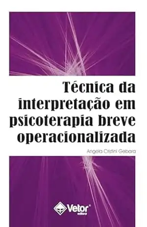 Técnica da interpretação em psicoterapia breve operacionalizada - Angela Cristini Gebara Técnica da interpretação em psicoterapia breve operacionalizada - Angela Cristini Gebara