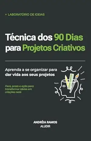 Capa do livro Técnica dos 90 Dias para Projetos Criativos: Aprenda a se organizar para dar vida aos seus projetos (Laboratório de Ideias Livro 2) - Andréia Ramos
