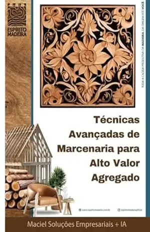Técnicas Avançadas De Marcenaria Para Alto Valor Agregado – Maciel Soluções Empresariais + Ia