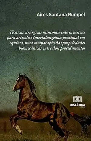 Técnicas cirúrgicas minimamente invasivas para artrodese interfalangeana proximal em equinos, uma comparação das propriedades biomecânicas entre dois procedimentos – Aires Santana Rumpel