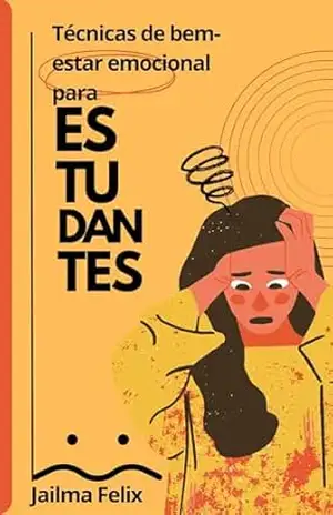 Técnicas de Bem–Estar Emocional para Estudantes: Entendendo a ansiedade – Jailma Felix