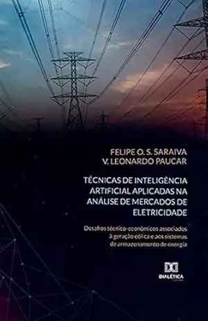 Capa do livro Técnicas de inteligência artificial aplicadas na análise de mercados de eletricidade: desafios técnico–econômicos associados à geração eólica e aos sistemas de armazenamento de energia - Felipe O. S. Saraiva