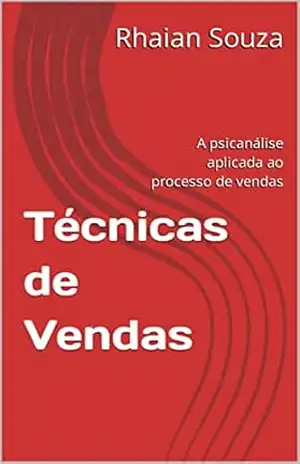 Técnicas de Vendas: A psicanálise aplicada ao processo de vendas – Rhaian Souza Técnicas de Vendas: A psicanálise aplicada ao processo de vendas – Rhaian Souza