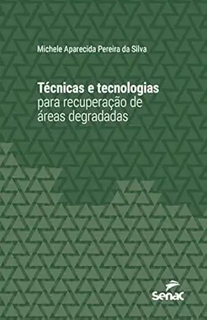 Técnicas e tecnologias para recuperação de áreas degradadas (Série Universitária) – Michele Aparecida Pereira da Silva