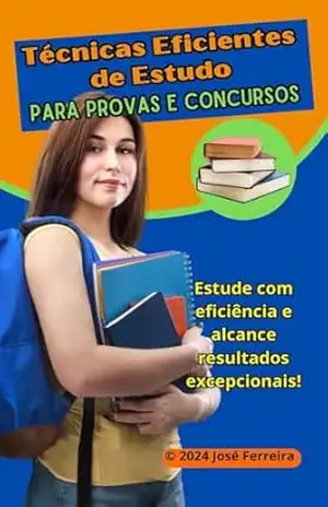 Técnicas Eficientes de Estudo Para Provas e Concursos: Estude Com Eficiência e Alcance Resultados Excepcionais – José  Ferreira