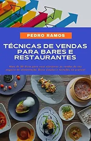 Técnicas para Aumentar Vendas em Empreendimentos de Gastronomia: Mais de 20 técnicas testadas e aprovadas para alavancar as vendas de seu restaurante! – Pedro Ramos