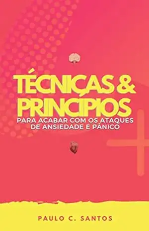 Técnicas & Princípios para acabar com ataques de ansiedade e pânico - Paulo Cesar Santos Técnicas & Princípios para acabar com ataques de ansiedade e pânico - Paulo Cesar Santos