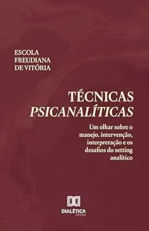 Técnicas Psicanalíticas: Um olhar sobre o manejo, intervenção, interpretação e os desafios do setting analítico – Organização: Escola Freudiana de Vitória