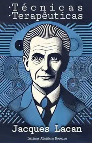 Técnicas Terapêuticas: Jacques Lacan (Enciclopédia da Psicanálise e Terapias Integrativas Livro 7) – Luciana  Almiñana Moreira