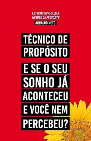 Técnico de Propósito: E se o seu sonho já aconteceu e você nem percebeu? – Arnaldo  Neto