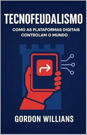 Tecnofeudalismo: Como as plataformas digitais controlam o mundo – Gordon Willians Tecnofeudalismo: Como as plataformas digitais controlam o mundo – Gordon Willians