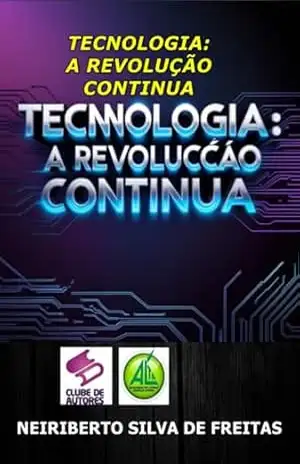 Tecnologia: A Revolução Continua – Neiriberto Silva De Freitas