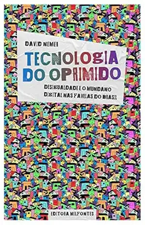 Capa do livro Tecnologia do Oprimido: Desigualdade e o mundano digital nas favelas do Brasil - David Nemer