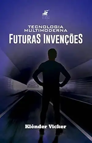Tecnologia multimoderna: futuras invenções – Klênder Vicker Tecnologia multimoderna: futuras invenções – Klênder Vicker