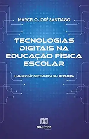 Tecnologias digitais na Educação Física Escolar: uma revisão sistemática da literatura - Marcelo José Santiago